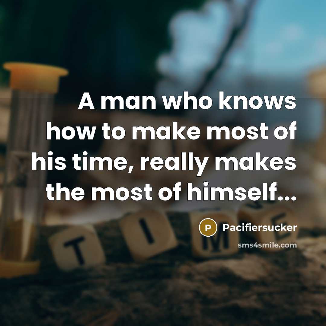 “A man who knows how to make most of his…” quote by Pacifiersucker