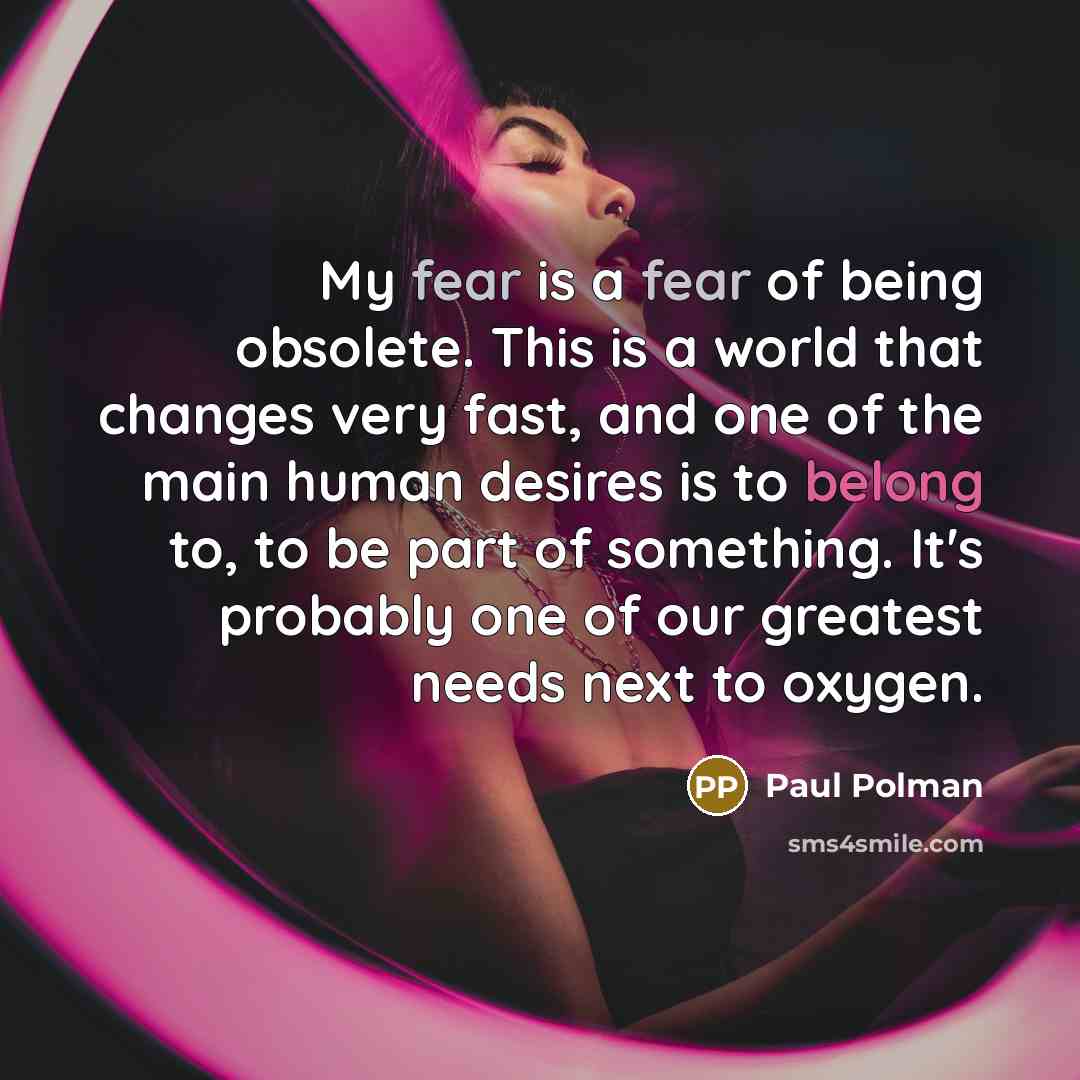 “My fear is a fear of being obsolete. This is…” quote by Paul Polman