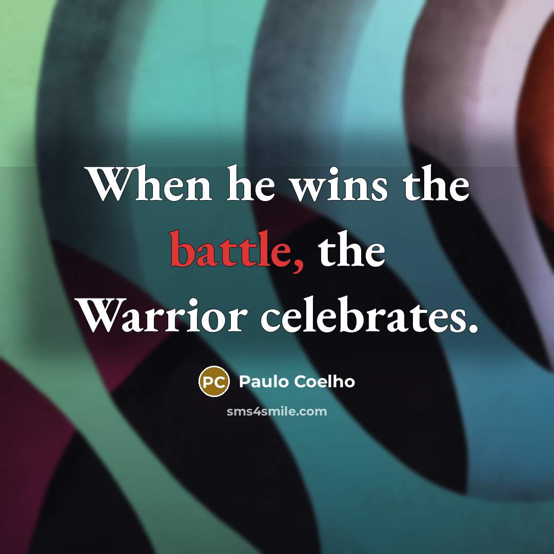 “When he wins the battle, the Warrior celebrates.…” quote by Paulo Coelho