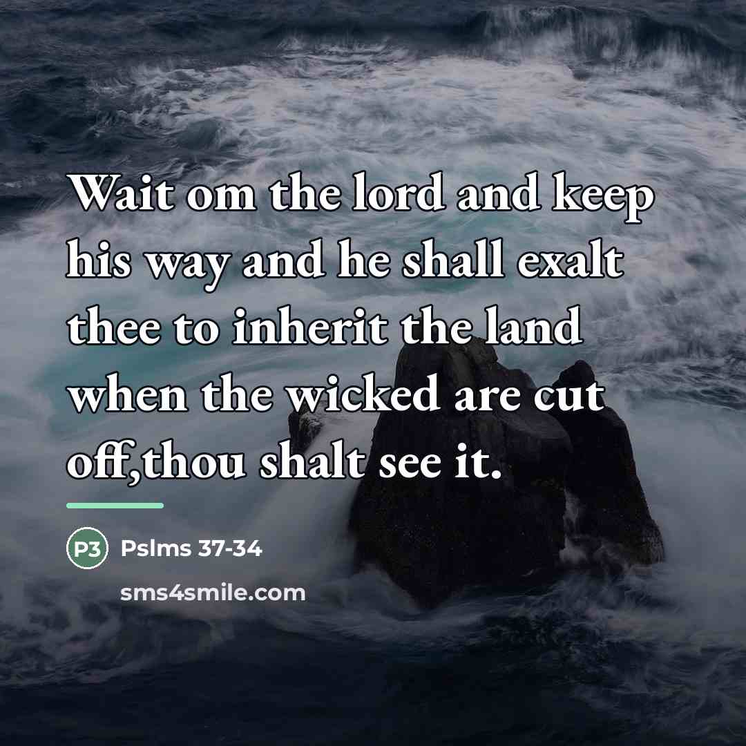 “Wait om the lord and keep his way and he…” quote by Pslms 37-34