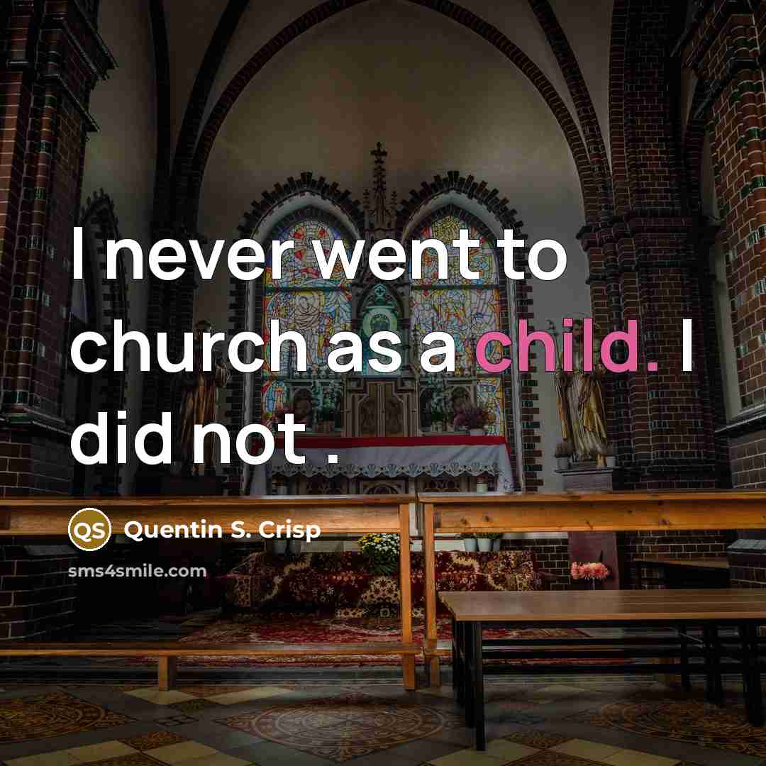 “I never went to church as a child. I did…” quote by Quentin S. Crisp