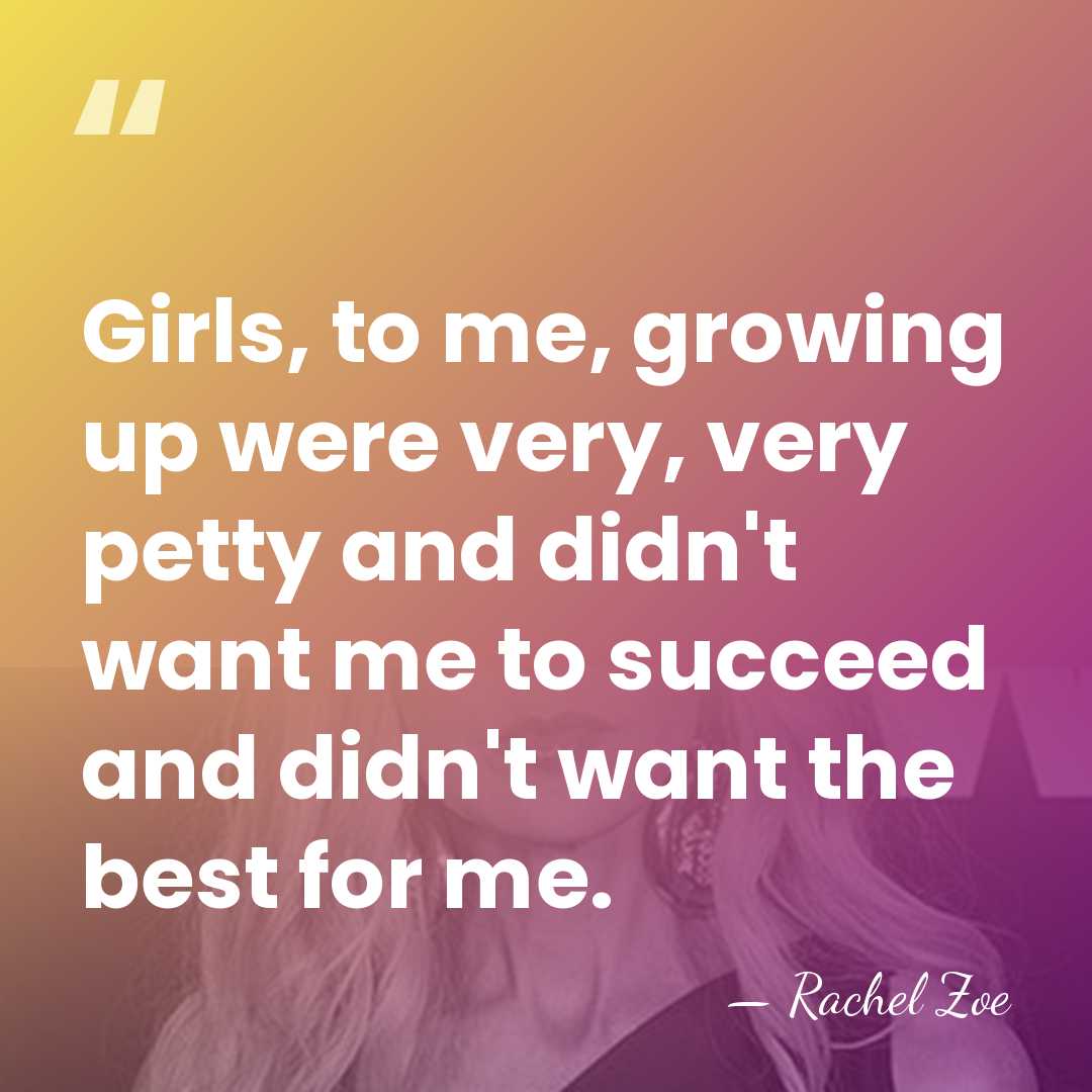 Girls, to me, growing up were very, very petty and didn't want&hellip; - Rachel Zoe