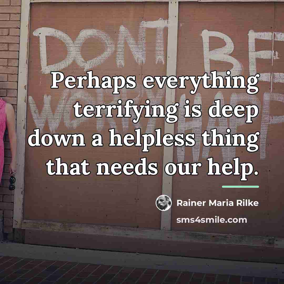 “Perhaps everything terrifying is deep down a helpless thing that…” quote by Rainer Maria Rilke