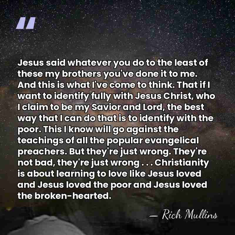 Jesus said whatever you do to the least of these my brothers&hellip; - Rich Mullins