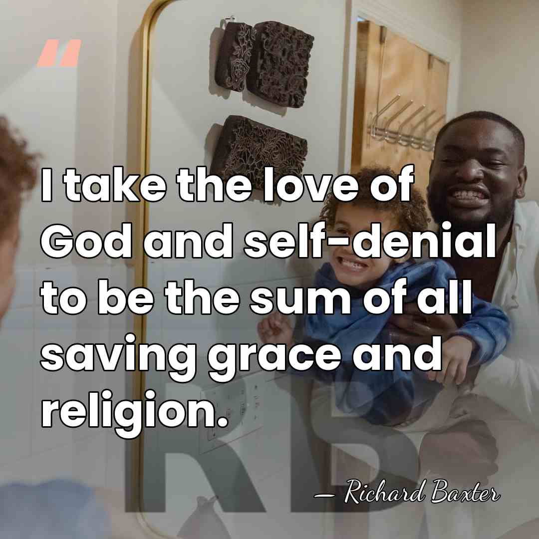 I take the love of God and self-denial to be the sum&hellip; - Richard Baxter