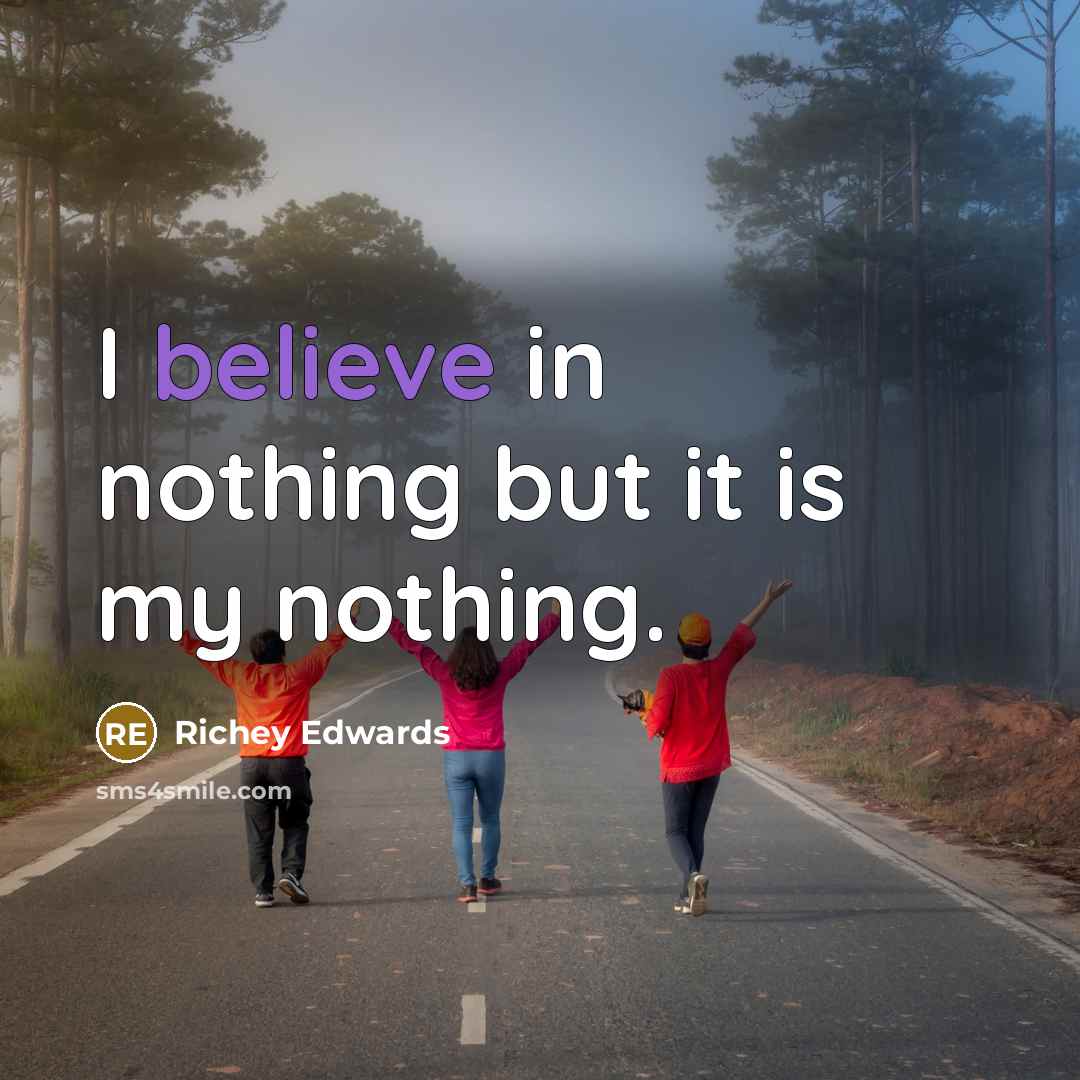 “I believe in nothing but it is my nothing.…” quote by Richey Edwards
