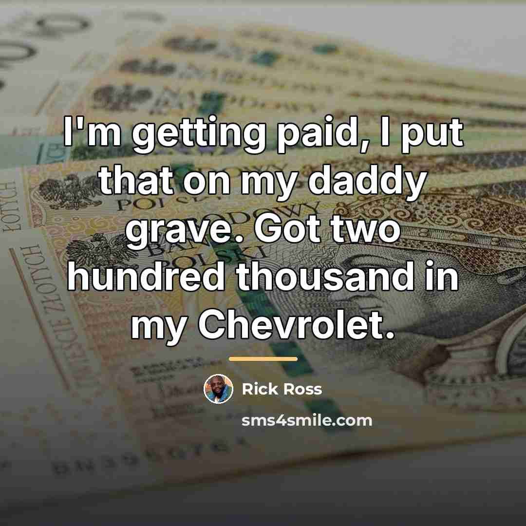 “I'm getting paid, I put that on my daddy grave.…” quote by Rick Ross