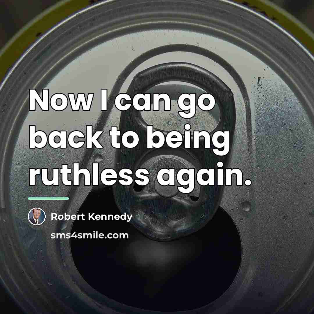 “Now I can go back to being ruthless again.…” quote by Robert Kennedy