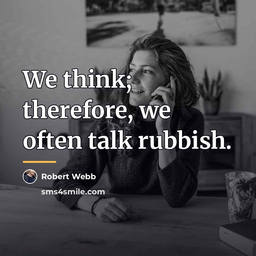 “We think; therefore, we often talk rubbish.…” quote by Robert Webb
