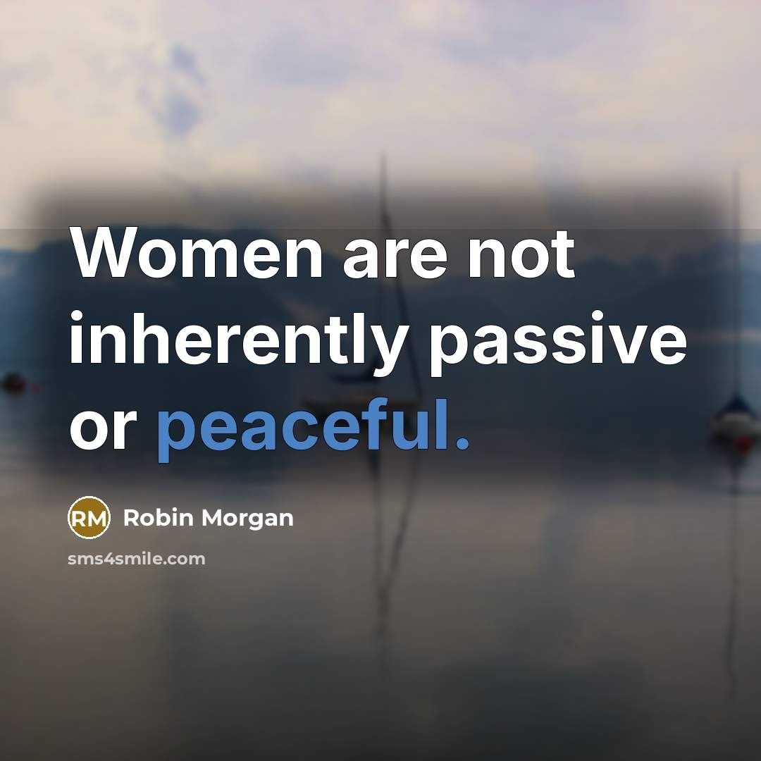 “Women are not inherently passive or peaceful.…” quote by Robin Morgan