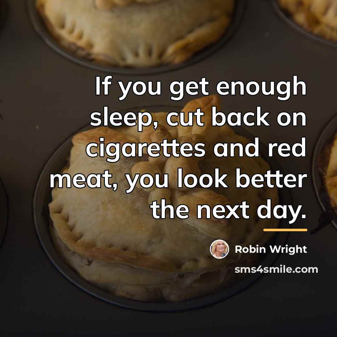 “If you get enough sleep, cut back on cigarettes and…” quote by Robin Wright