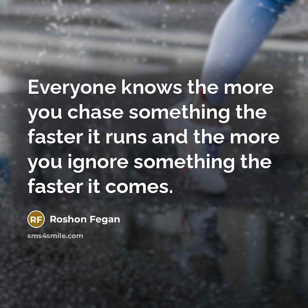 “Everyone knows the more you chase something the faster it…” quote by Roshon Fegan