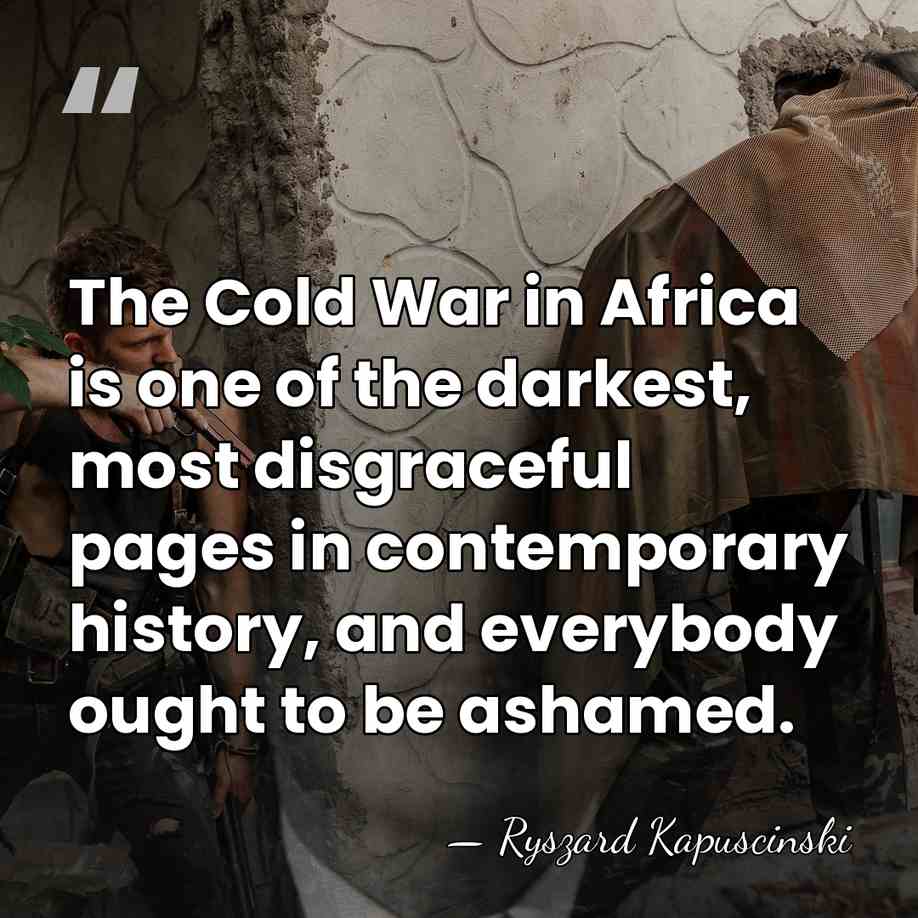 The Cold War in Africa is one of the darkest, most disgraceful&hellip; - Ryszard Kapuscinski