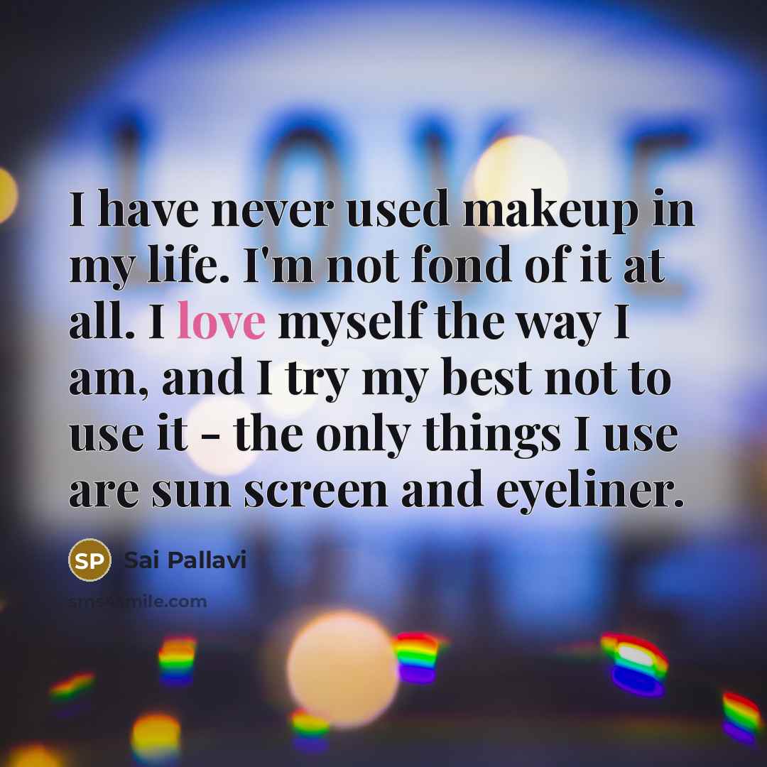 “I have never used makeup in my life. I'm not…” quote by Sai Pallavi