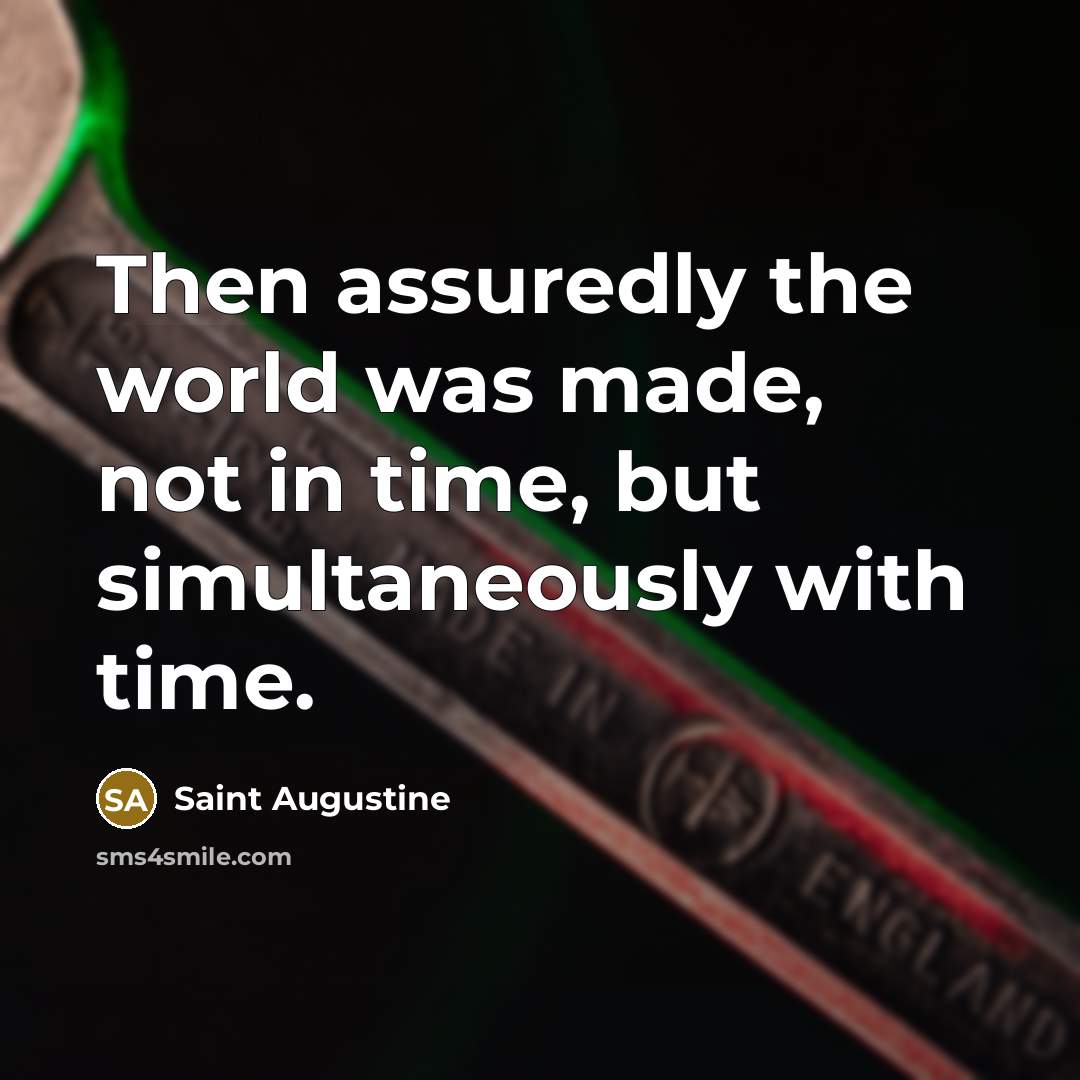 “Then assuredly the world was made, not in time, but…” quote by Saint Augustine