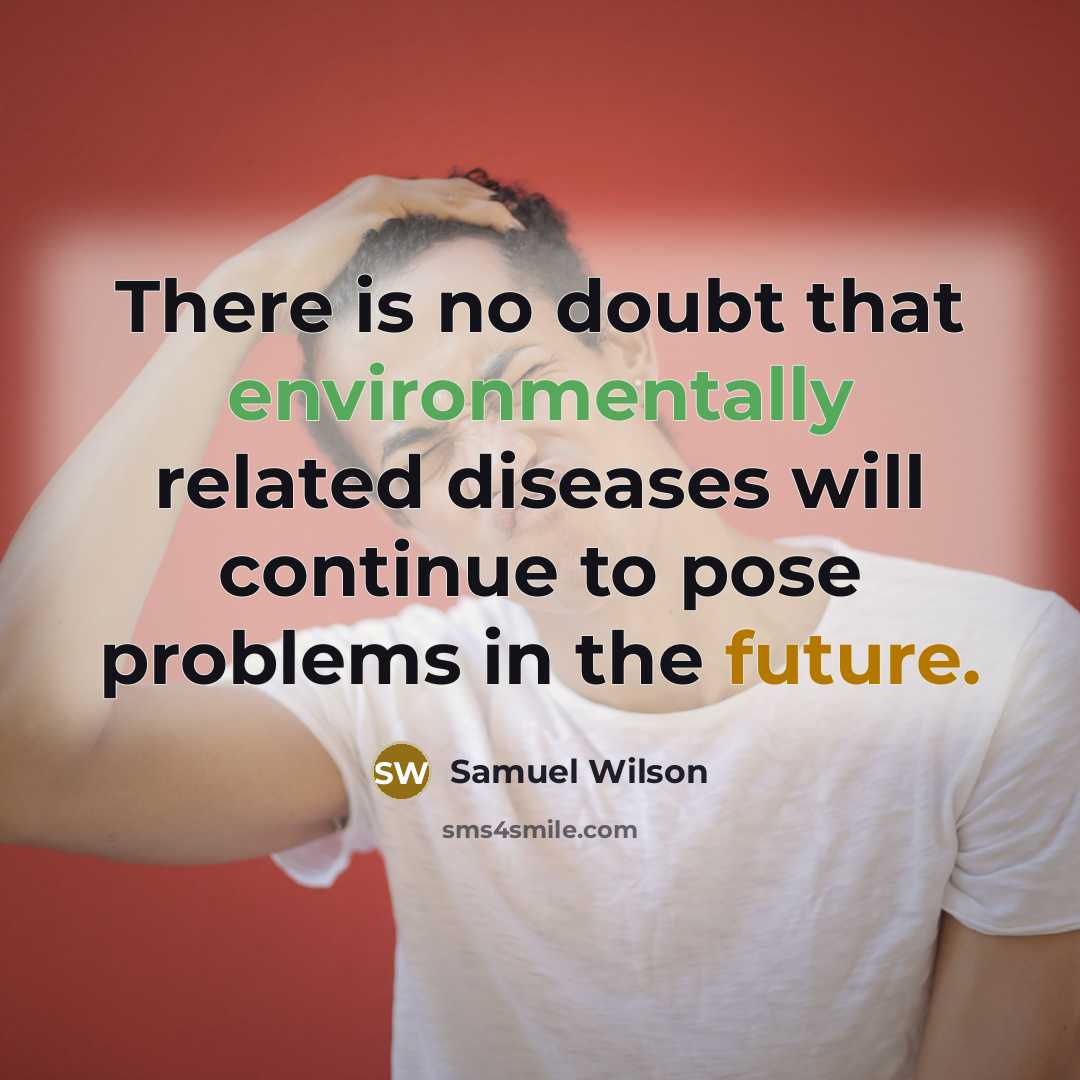 “There is no doubt that environmentally related diseases will continue to pose problems in the future.” quote by Samuel Wilson
