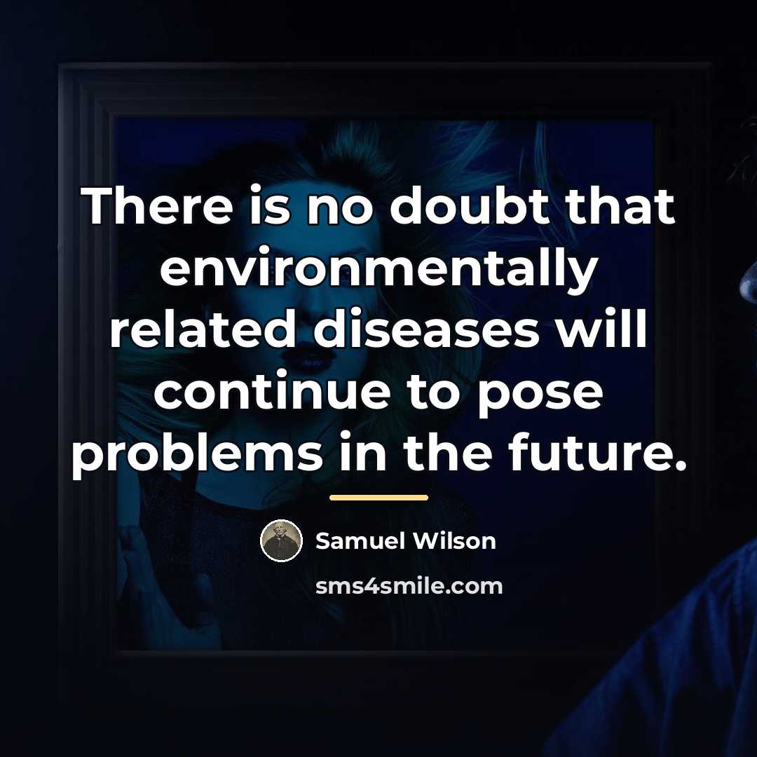 “There is no doubt that environmentally related diseases will continue…” quote by Samuel Wilson