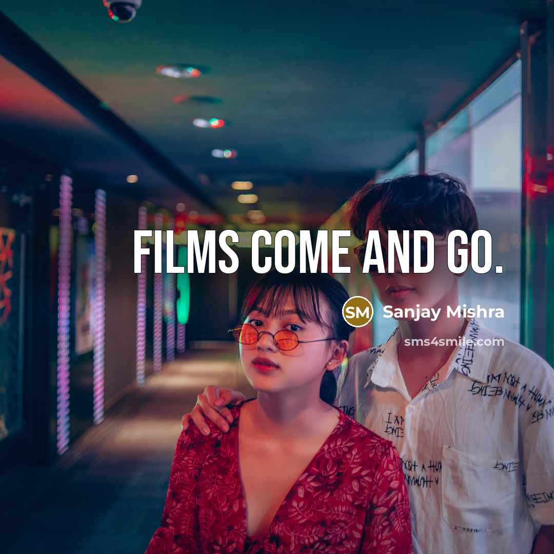 “Films come and go.…” quote by Sanjay Mishra