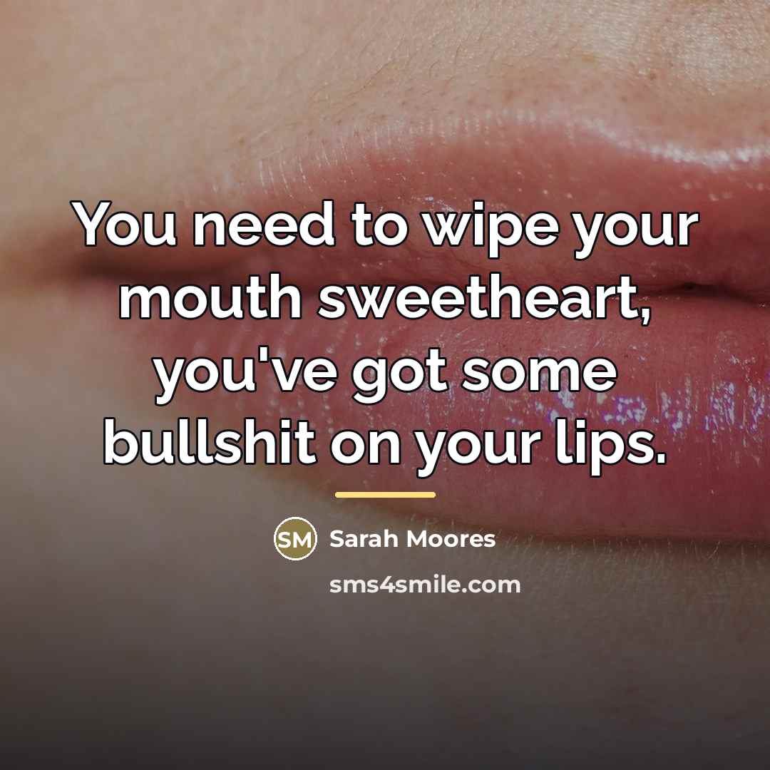 “You need to wipe your mouth sweetheart, you've got some…” quote by Sarah Moores