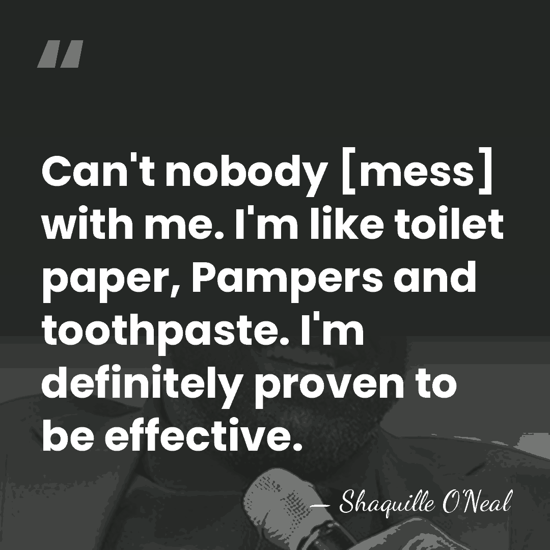 Can't nobody [mess] with me. I'm like toilet paper, Pampers and toothpaste.&hellip; - Shaquille O'Neal