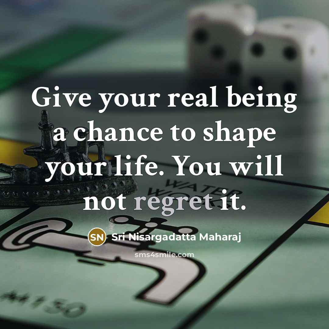 “Give your real being a chance to shape your life.…” quote by Sri Nisargadatta Maharaj