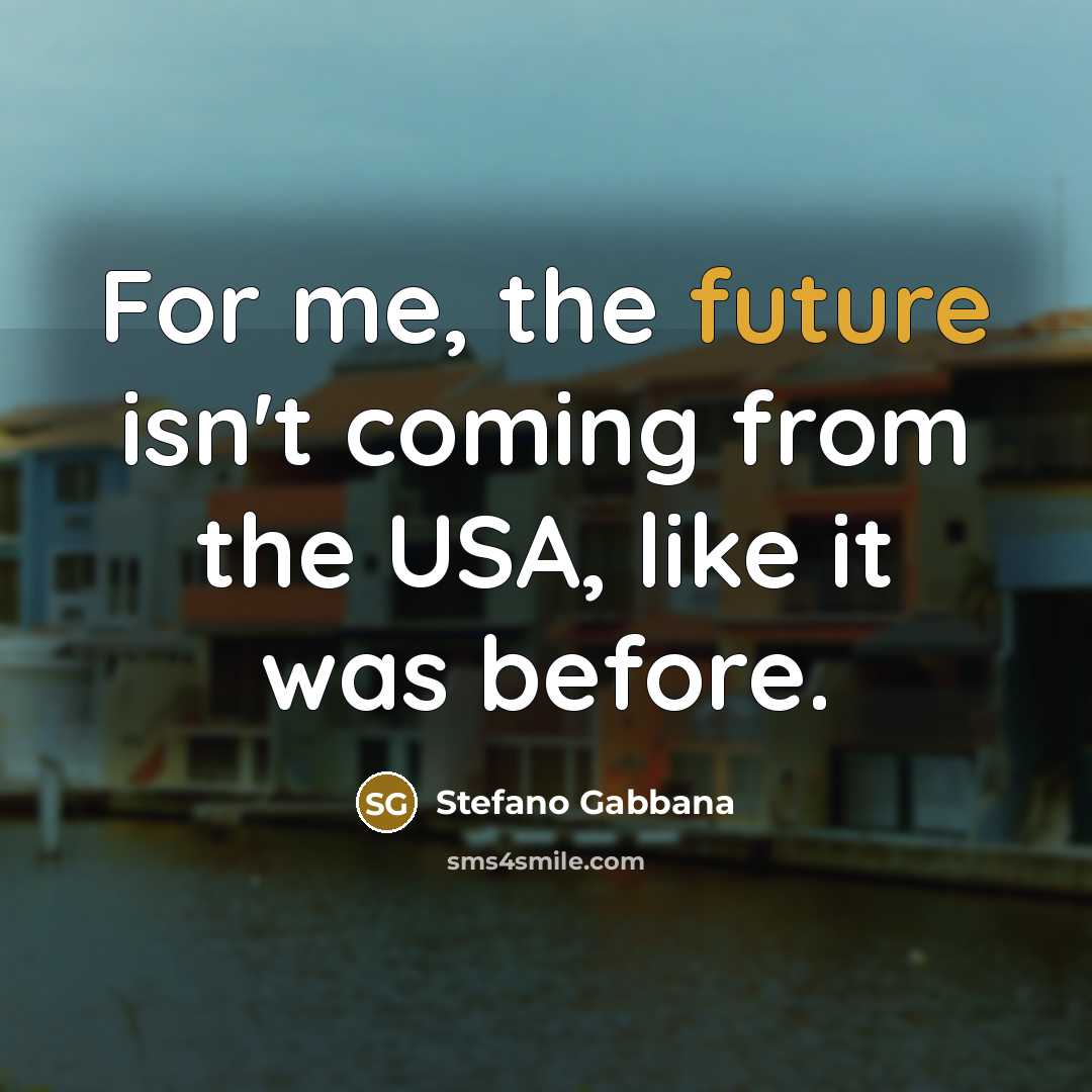 “For me, the future isn't coming from the USA, like…” quote by Stefano Gabbana