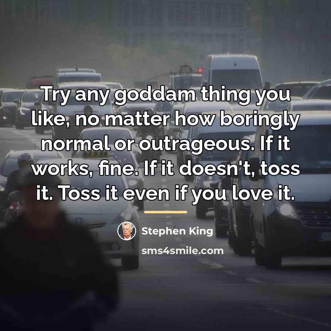 “Try any goddam thing you like, no matter how boringly…” quote by Stephen King