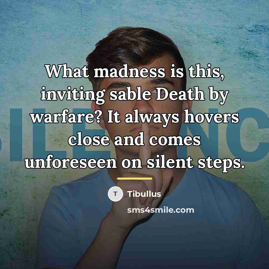 “What madness is this, inviting sable Death by warfare? It…” quote by Tibullus