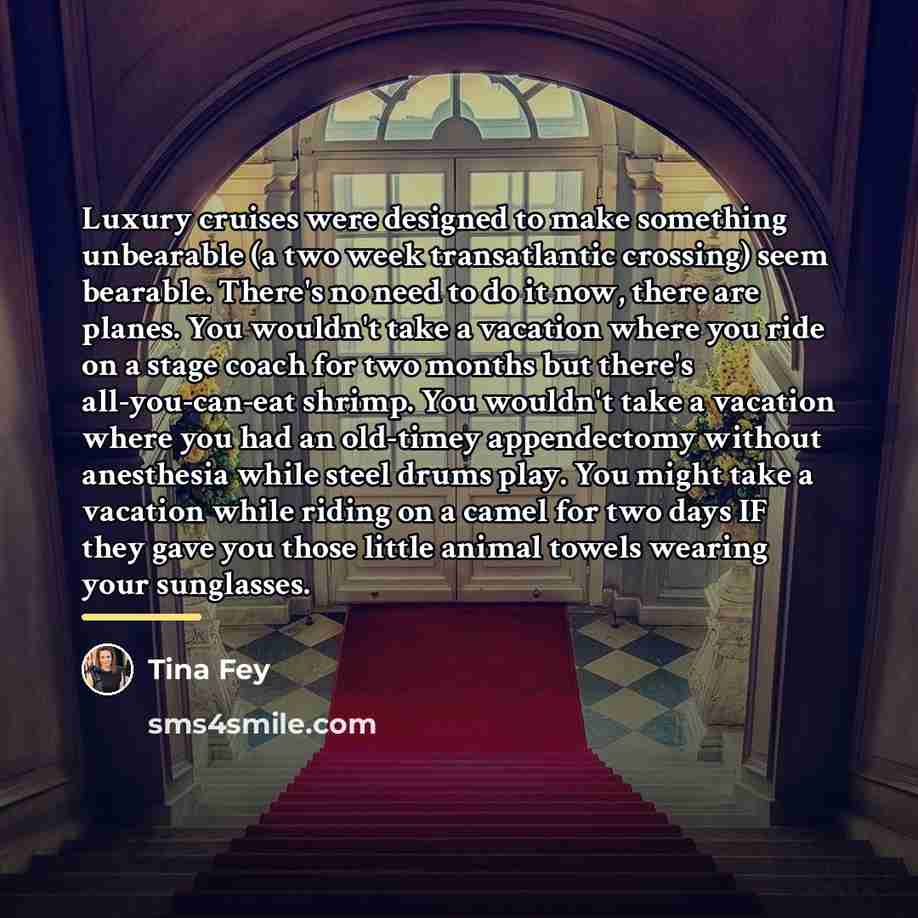 “Luxury cruises were designed to make something unbearable (a two…” quote by Tina Fey