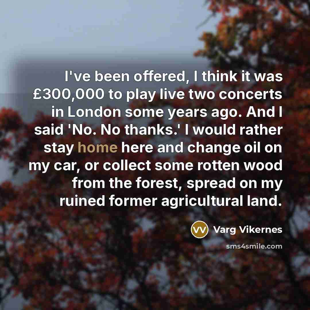 “I've been offered, I think it was £300,000 to play…” quote by Varg Vikernes