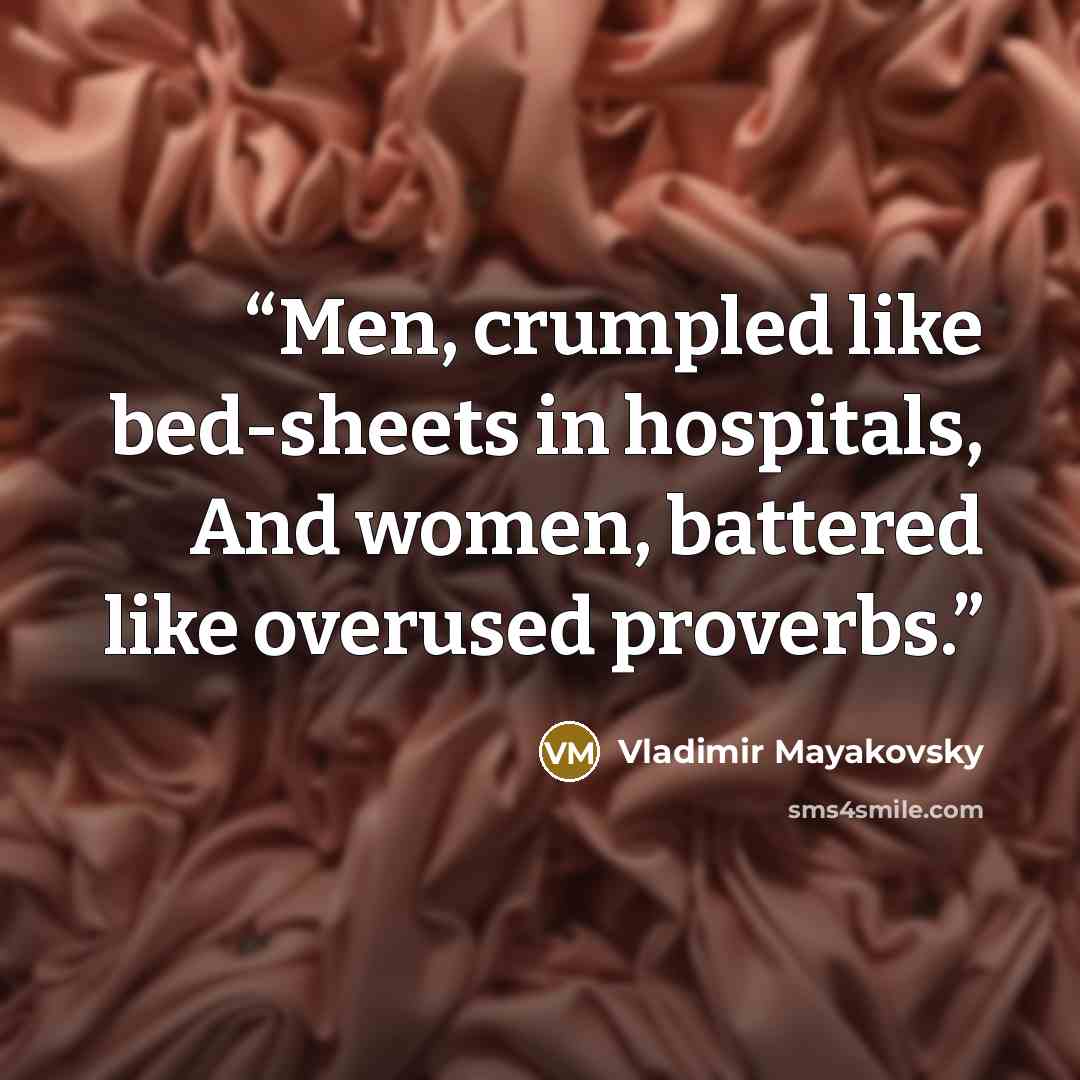 “Men, crumpled like bed-sheets in hospitals, And women, battered like overused proverbs.” quote by Vladimir Mayakovsky