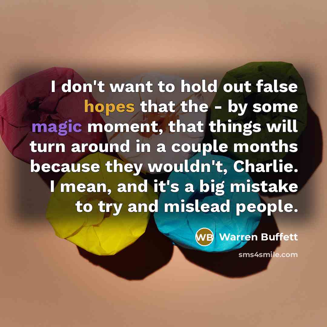“I don't want to hold out false hopes that the…” quote by Warren Buffett