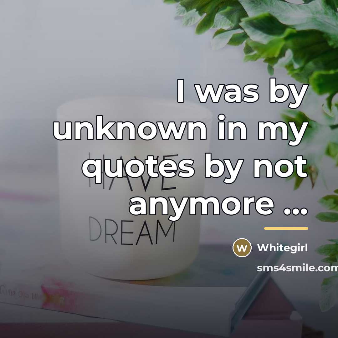 “I was by unknown in my quotes by not anymore…” quote by Whitegirl