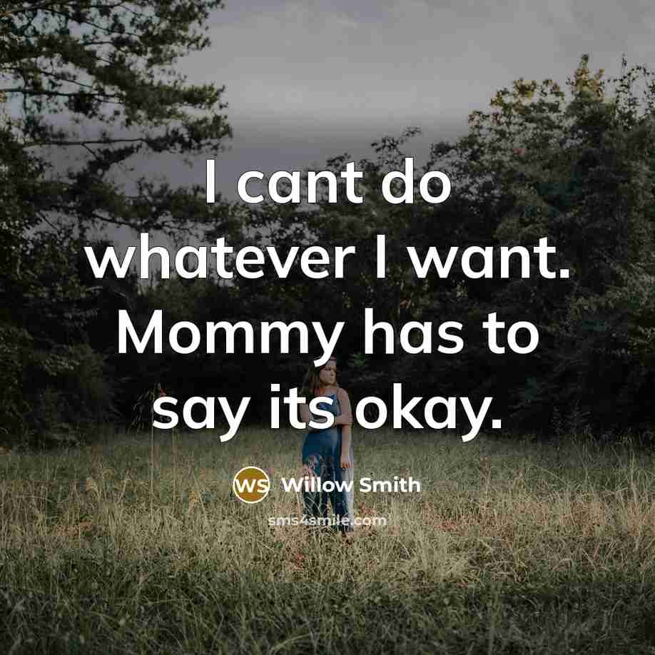 “I cant do whatever I want. Mommy has to say…” quote by Willow Smith