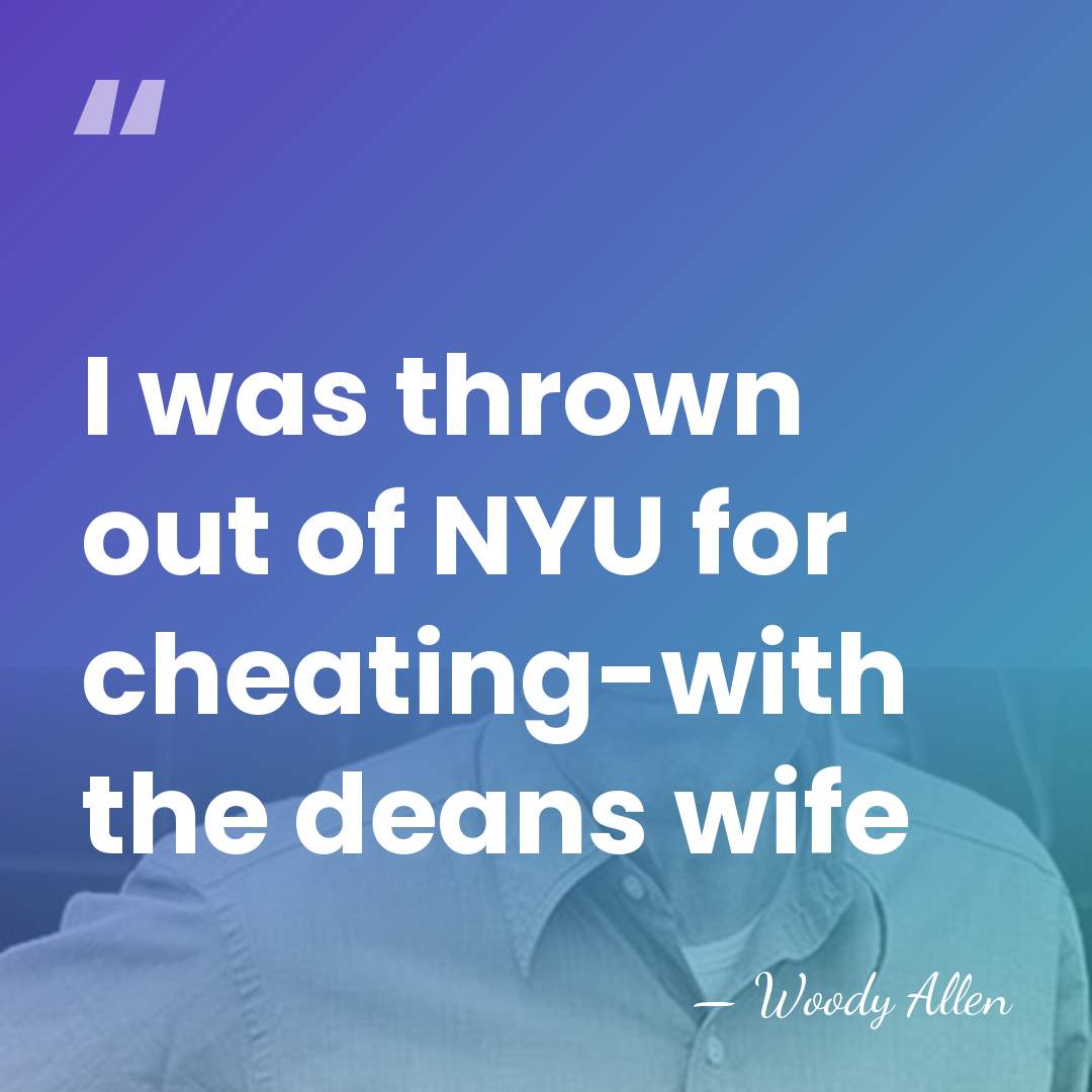 I was thrown out of NYU for cheating-with the deans wife - Woody Allen