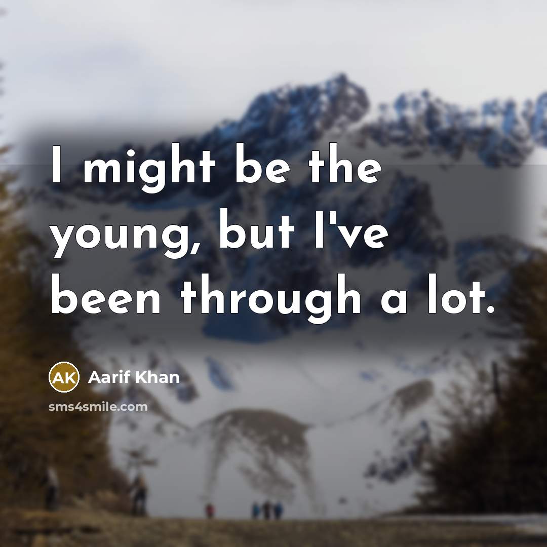 “I might be the young, but I've been through a lot.” quote by Aarif Khan