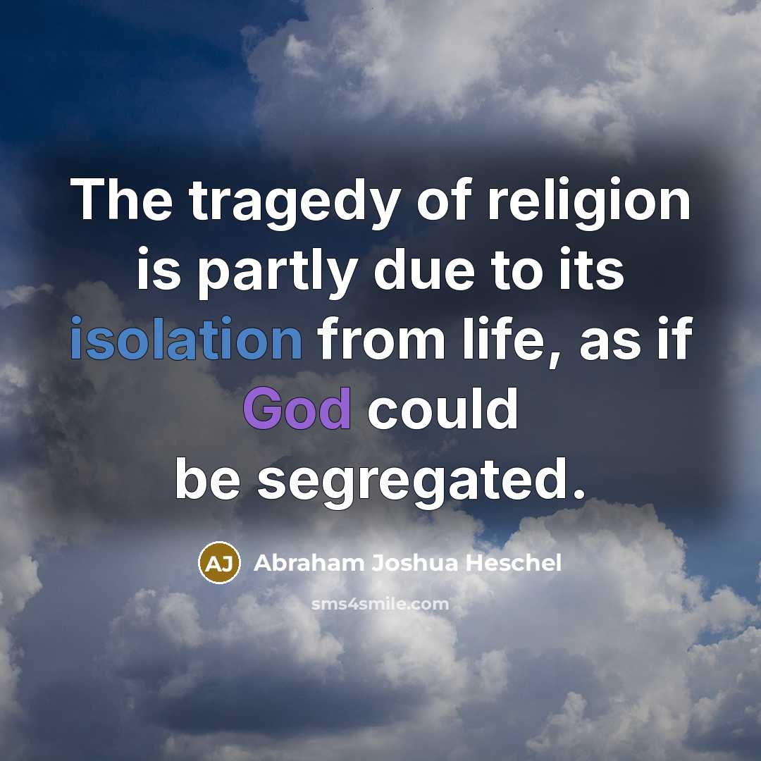 “The tragedy of religion is partly due to its isolation…” quote by Abraham Joshua Heschel