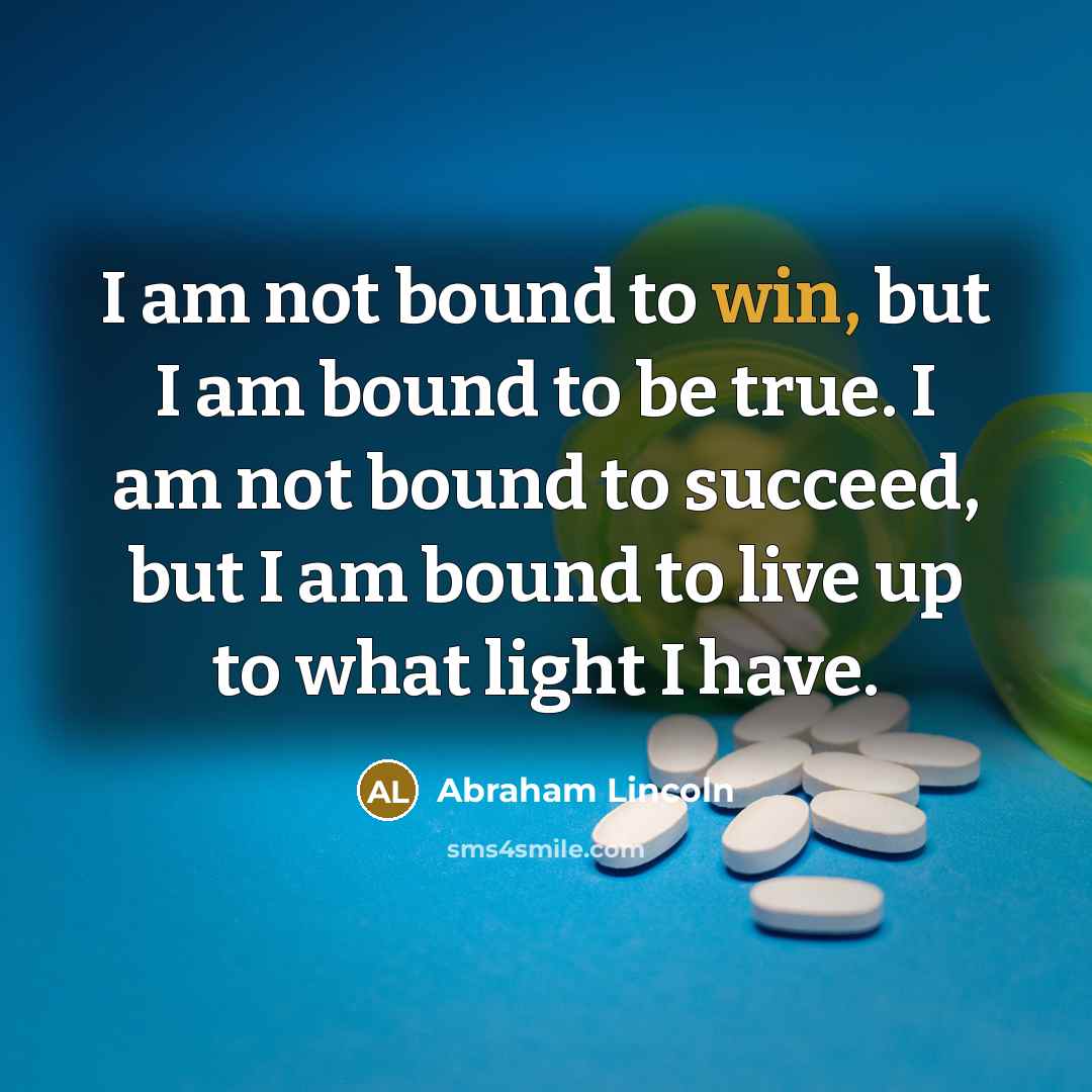 “I am not bound to win, but I am bound…” quote by Abraham Lincoln