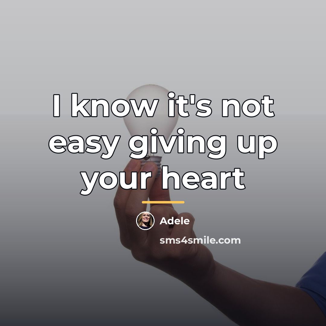 “I know it's not easy giving up your heart…” quote by Adele
