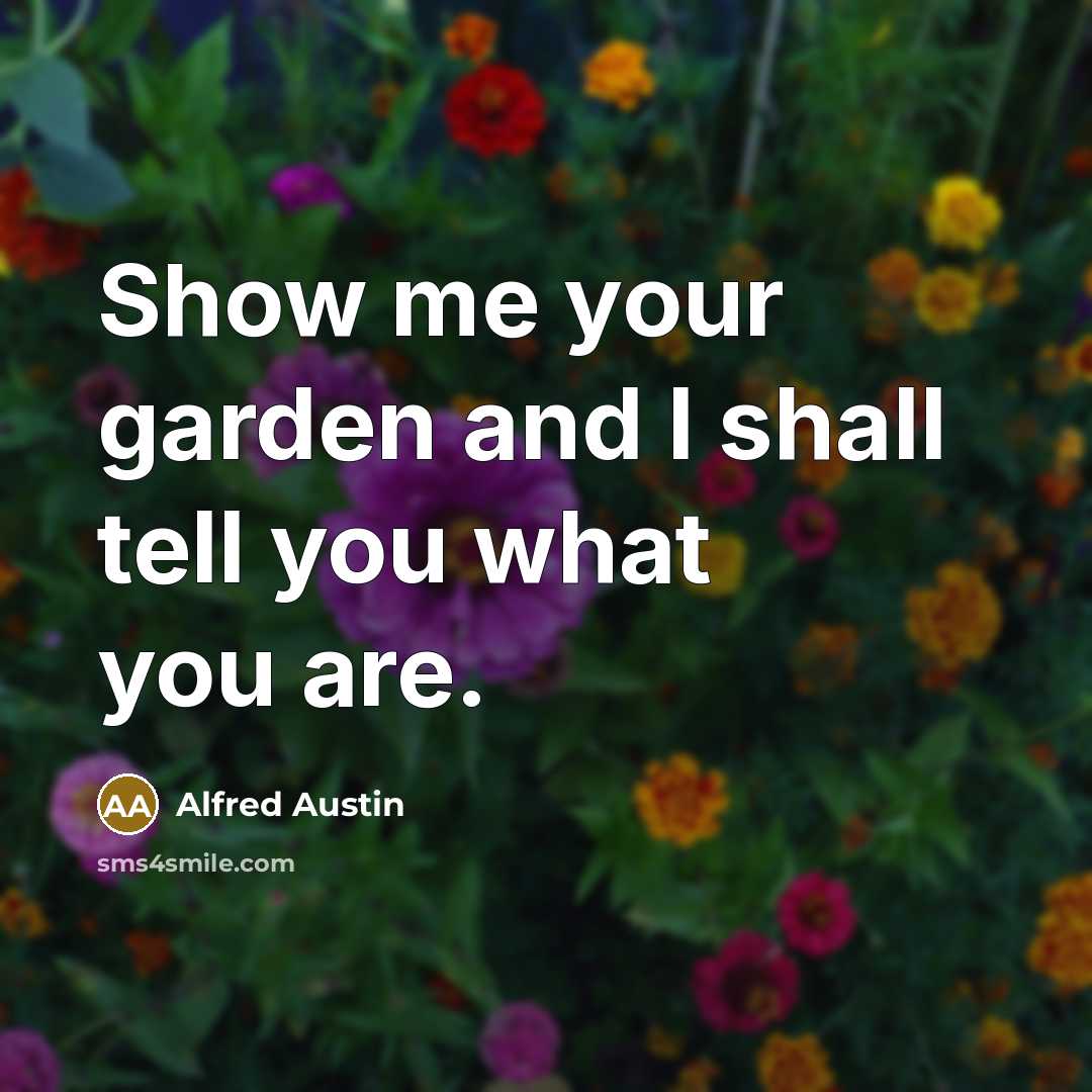 “Show me your garden and I shall tell you what…” quote by Alfred Austin