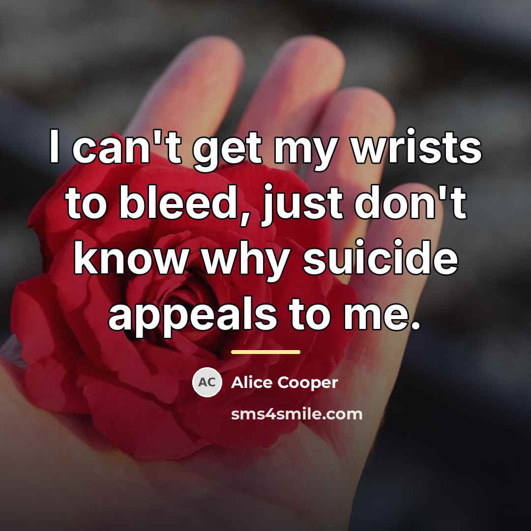 “I can't get my wrists to bleed, just don't know…” quote by Alice Cooper