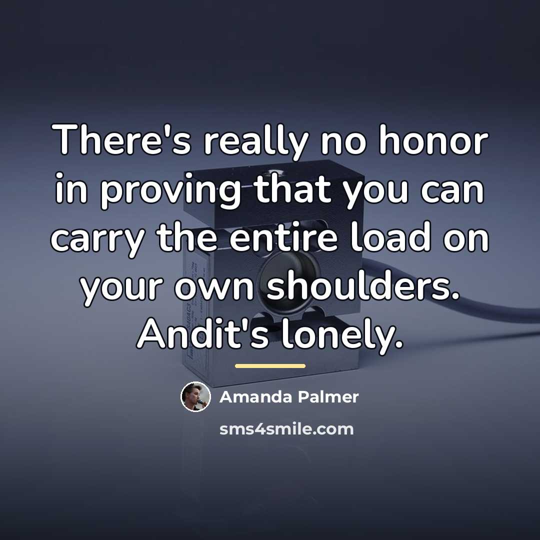 “There's really no honor in proving that you can carry…” quote by Amanda Palmer