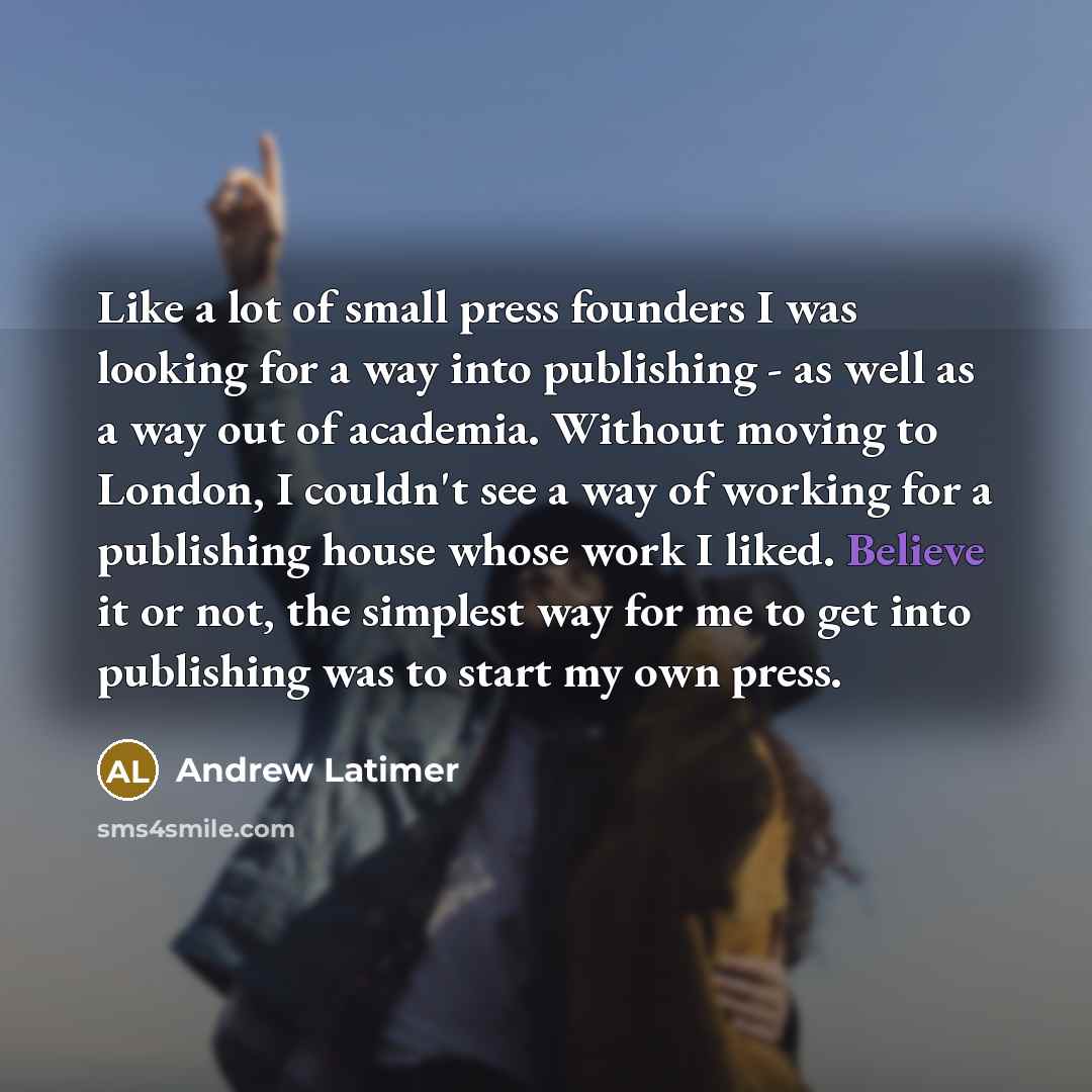 “Like a lot of small press founders I was looking…” quote by Andrew Latimer
