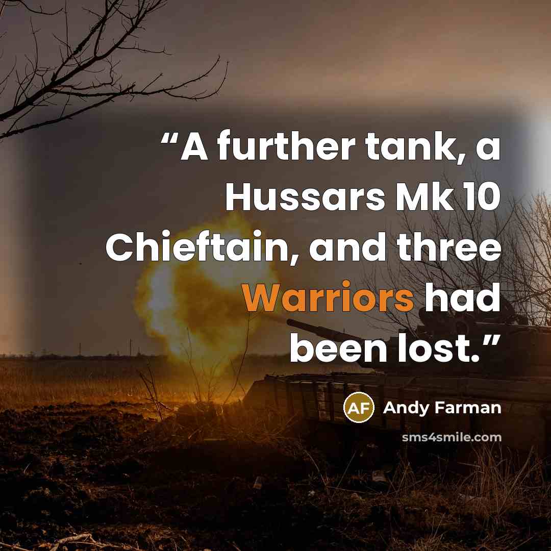 “A further tank, a Hussars Mk 10 Chieftain, and three Warriors had been lost.” quote by Andy Farman