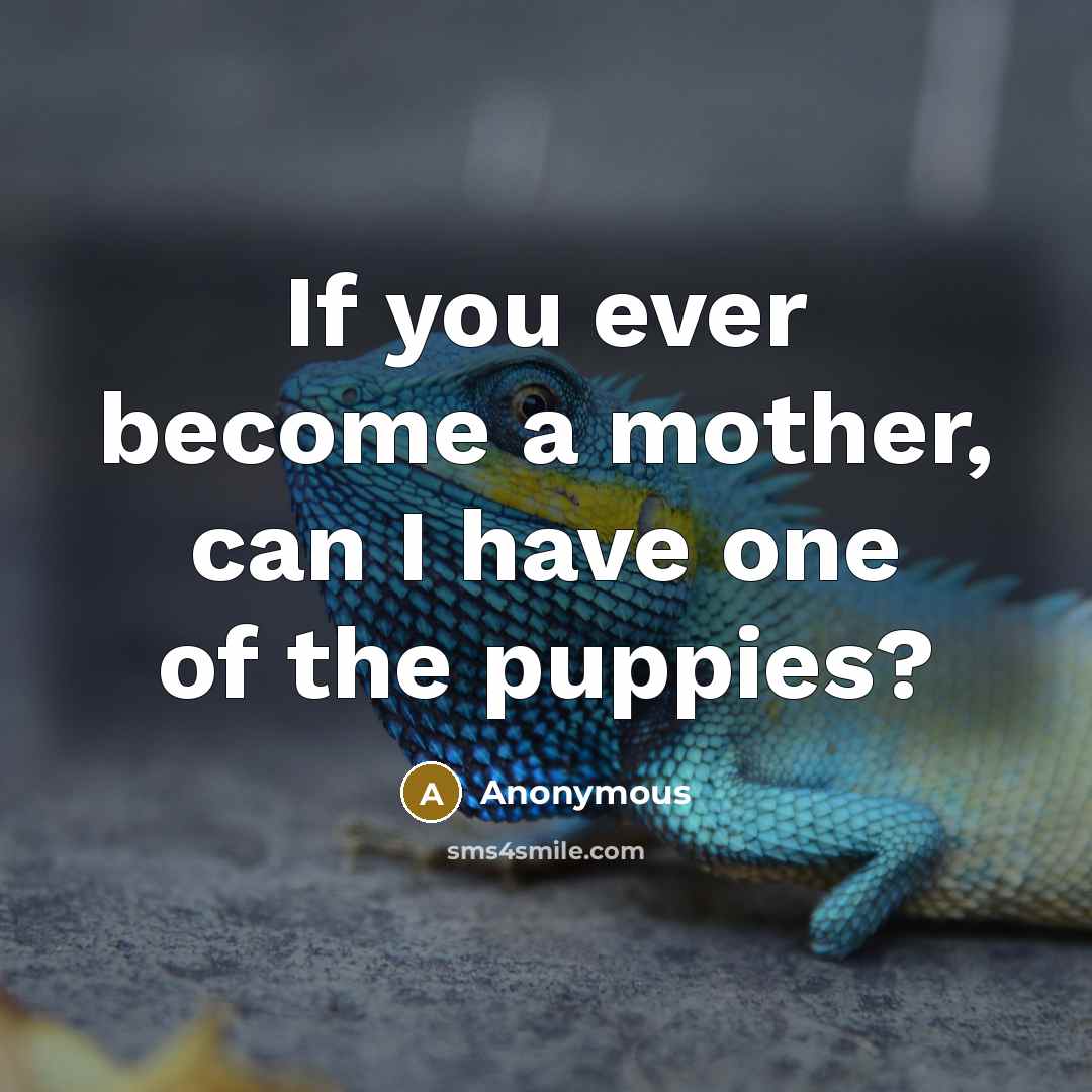 “If you ever become a mother, can I have one of the puppies?” quote by Anonymous