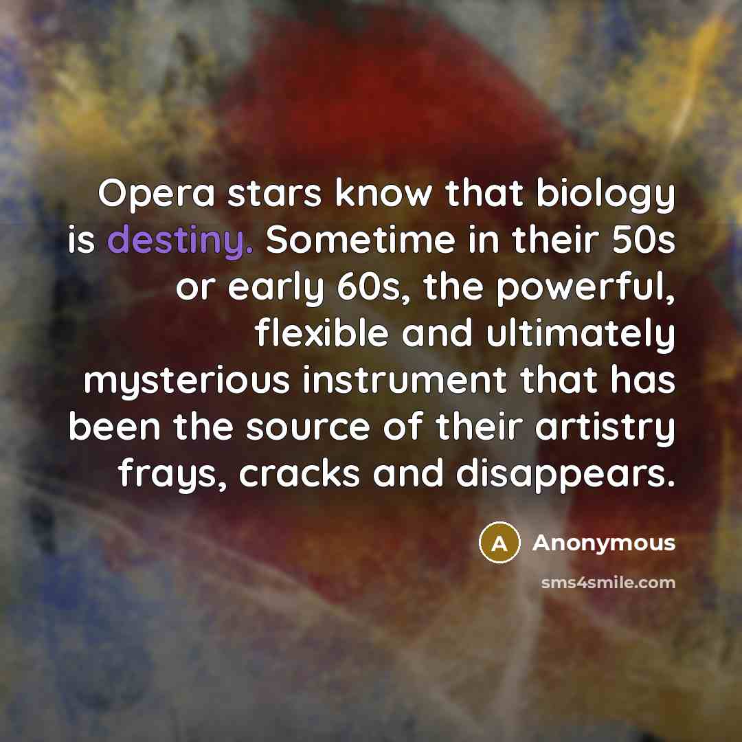 “Opera stars know that biology is destiny. Sometime in their…” quote by Anonymous