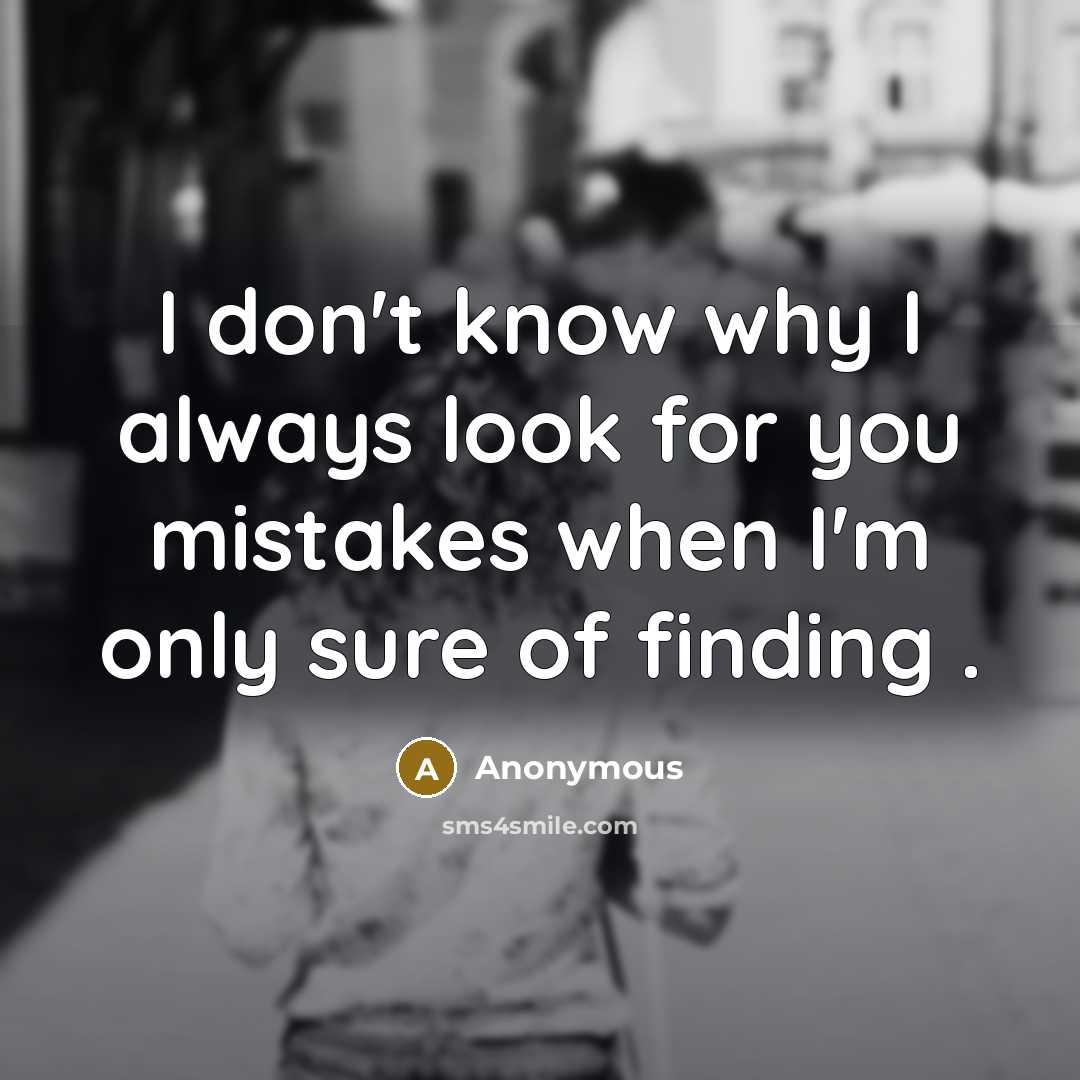 “I don't know why I always look for you mistakes…” quote by Anonymous