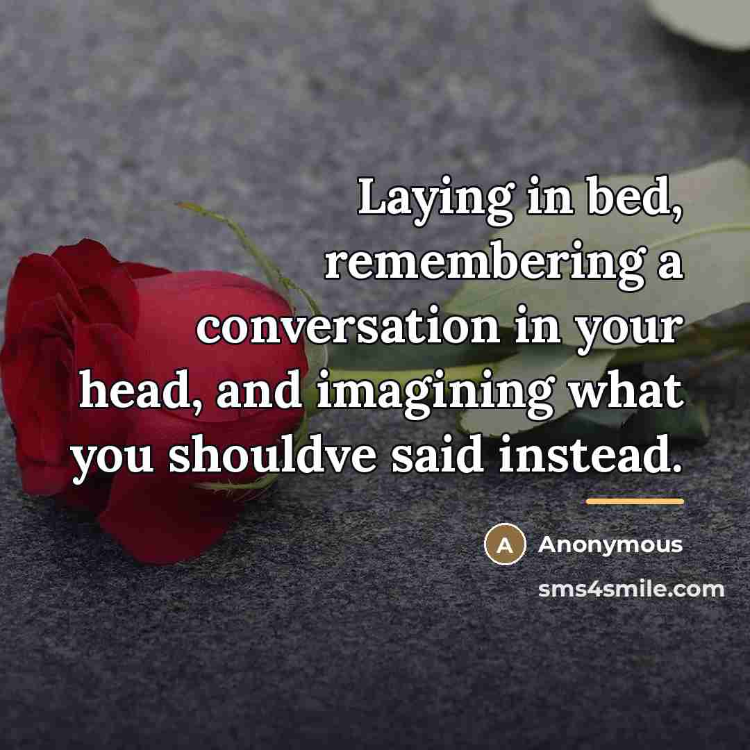 “Laying in bed, remembering a conversation in your head, and…” quote by Anonymous