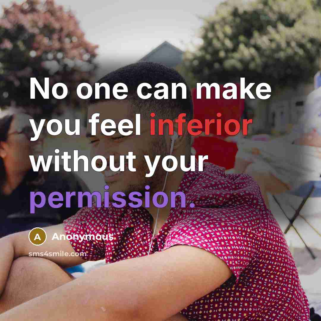 “No one can make you feel inferior without your permission.” quote by Anonymous