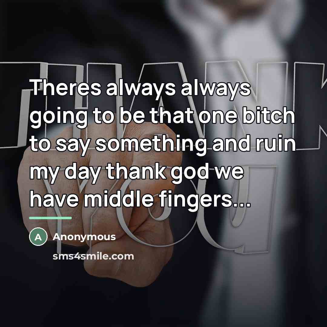 “Theres always always going to be that one bitch to…” quote by Anonymous
